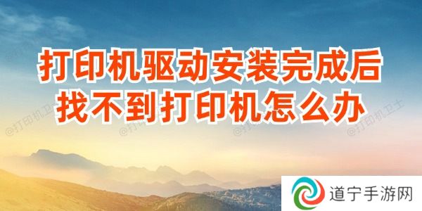 打印机驱动安装完成后找不到打印机怎么办