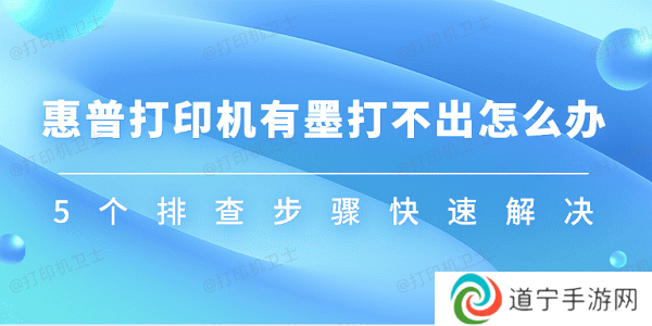惠普打印机有墨打不出怎么办 5个排查步骤快速解决