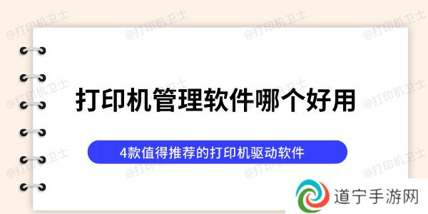 打印机管理软件哪个好用 4款值得推荐的打印机驱动软件
